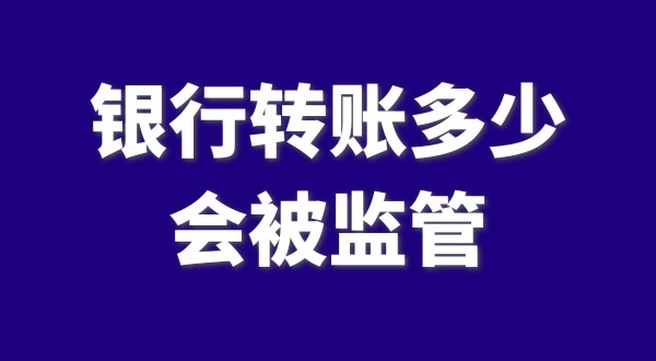 現(xiàn)在公轉(zhuǎn)私、私對私轉(zhuǎn)賬多少會被監(jiān)管？如何防止銀行基本戶被監(jiān)管？